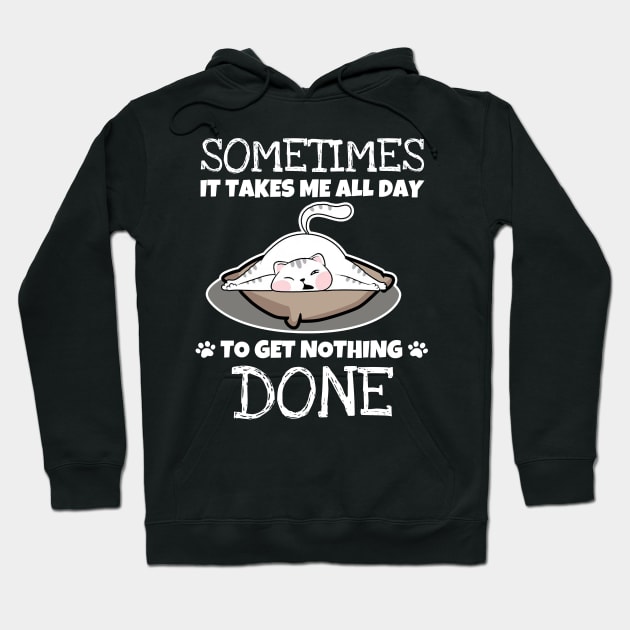 Sometimes It Takes Me A Whole Day To Get Nothing Done - Love Cats Hoodie by jordanfaulkner02